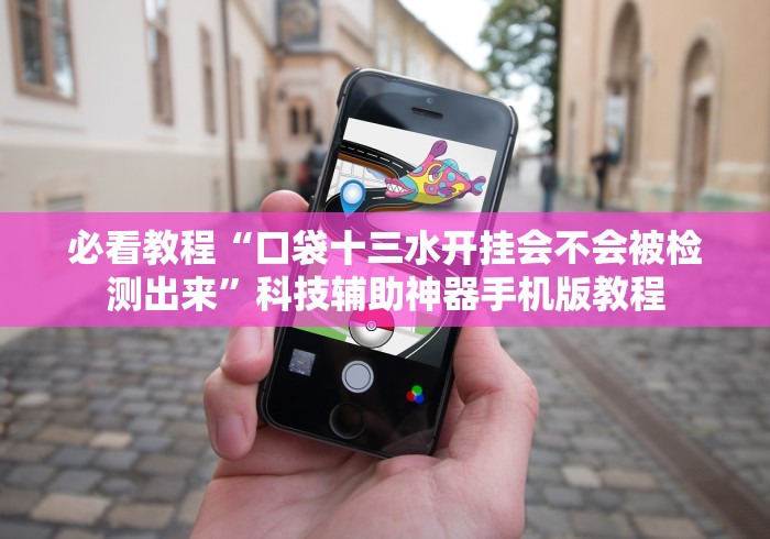 必看教程“口袋十三水开挂会不会被检测出来”科技辅助神器手机版教程 必看教程“口袋十三水开挂会不会被检测出来”科技辅助神器手机版教程