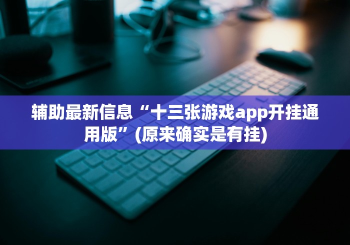 辅助最新信息“十三张游戏app开挂通用版”(原来确实是有挂)