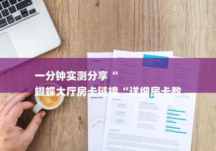 一分钟实测分享“
蝴蝶大厅房卡链接“详细房卡教