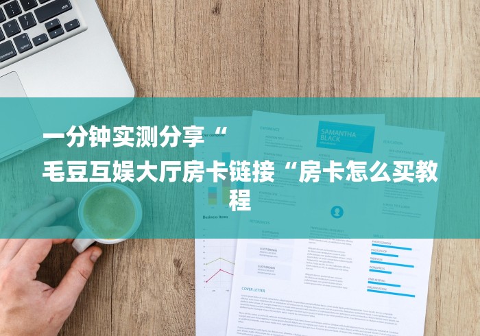 一分钟实测分享“
毛豆互娱大厅房卡链接“房卡怎么买教程