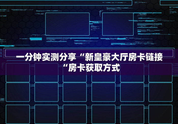 一分钟实测分享“新皇豪大厅房卡链接“房卡获取方式 