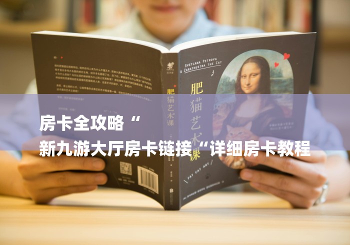 房卡全攻略“
新九游大厅房卡链接“详细房卡教程