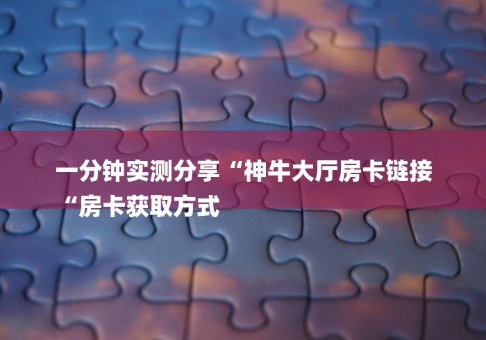 秒懂百科“
玄武大厅牛牛金花“获取房卡教程
