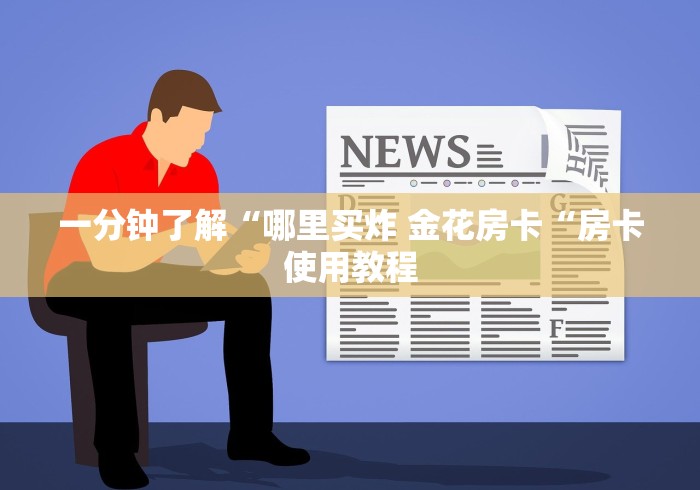 玩家必备教程“
卡贝大厅房卡链接“详细房卡使用教程