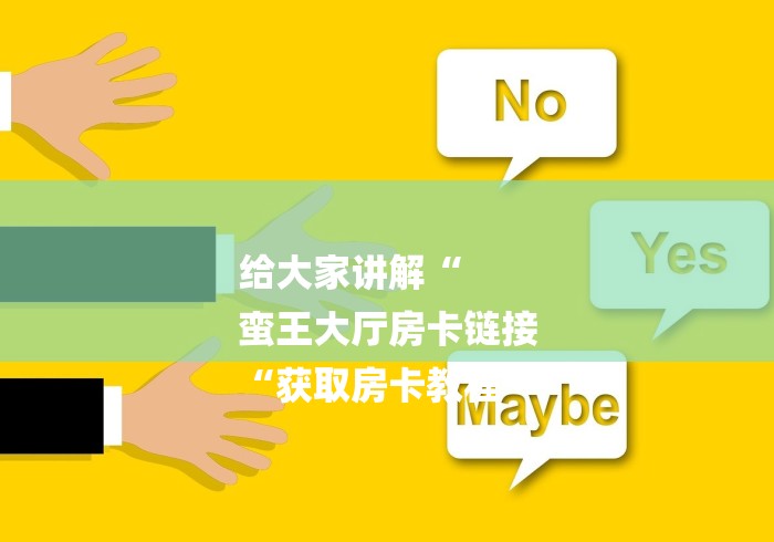 给大家讲解“
蛮王大厅房卡链接
“获取房卡教程