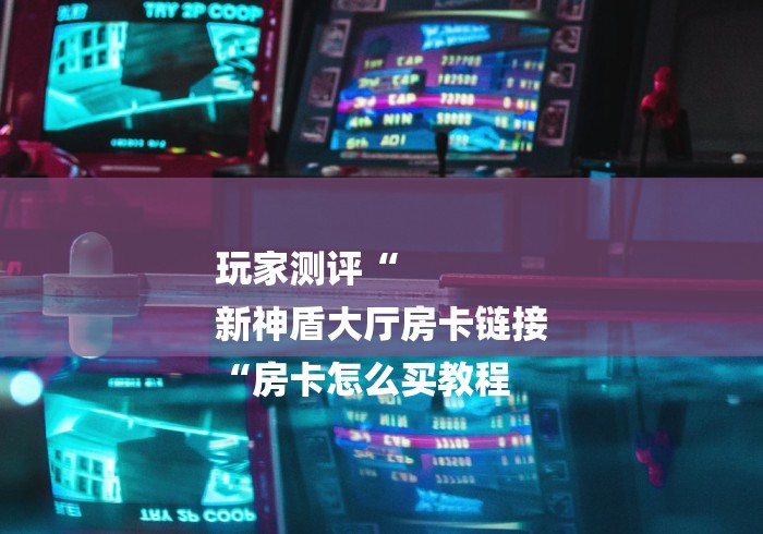 房卡必备教程“
新海贝之城牛牛金花“哪里买房卡获取链接