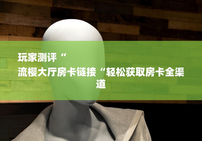 玩家必备教程“
西兵大厅房卡链接“详细房卡教