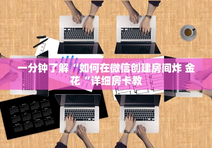 一分钟了解“如何在微信创建房间炸 金花“详细房卡教