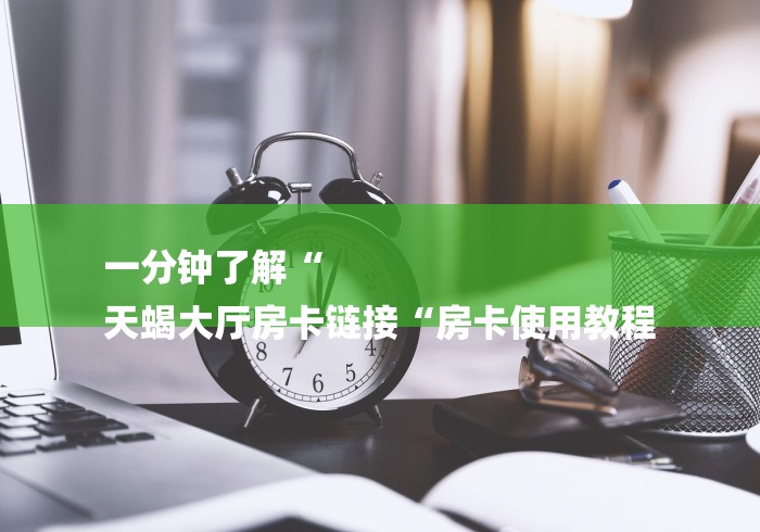 玩家必备教程“火神大厅房卡链接“详细房卡使用教程