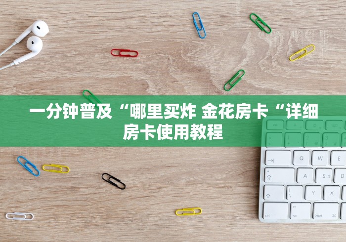 一分钟普及“哪里买炸 金花房卡“详细房卡使用教程