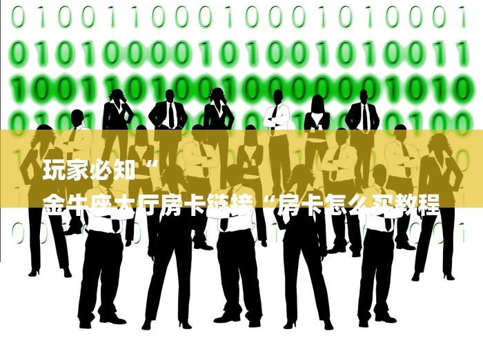 玩家必知“
金牛座大厅房卡链接“房卡怎么买教程