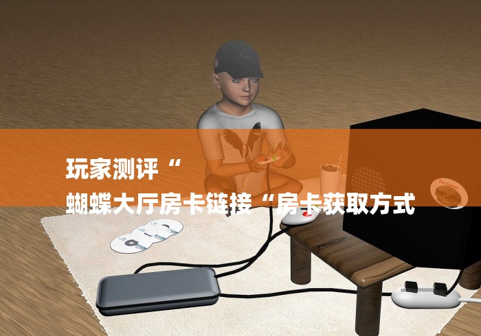 房卡必备教程“
金牛座大厅房卡链接“详细房卡教