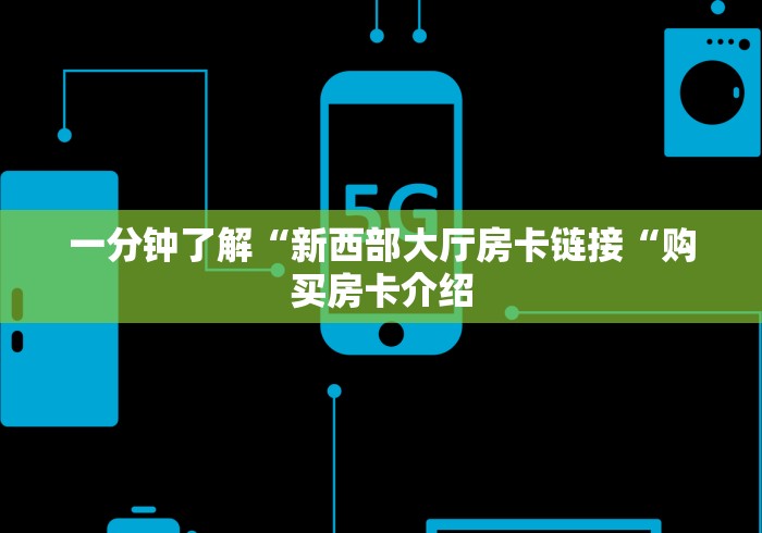 一分钟了解“新西部大厅房卡链接“购买房卡介绍 一分钟了解“新西部大厅房卡链接“购买房卡介绍