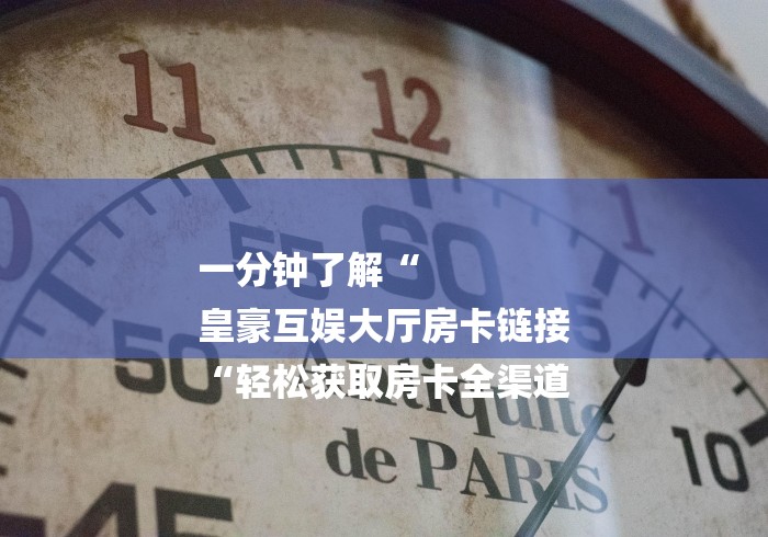 房卡必备教程“
新九五大厅房卡链接
“轻松获取房卡全渠道
