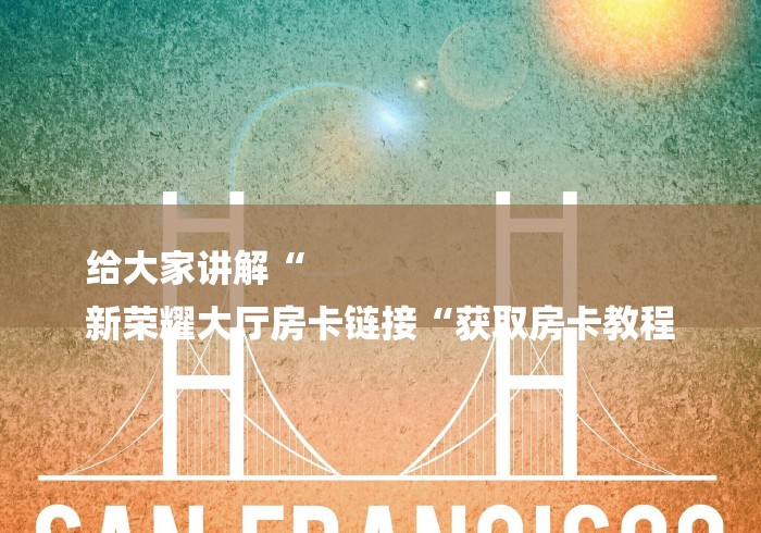 给大家讲解“
新荣耀大厅房卡链接“获取房卡教程