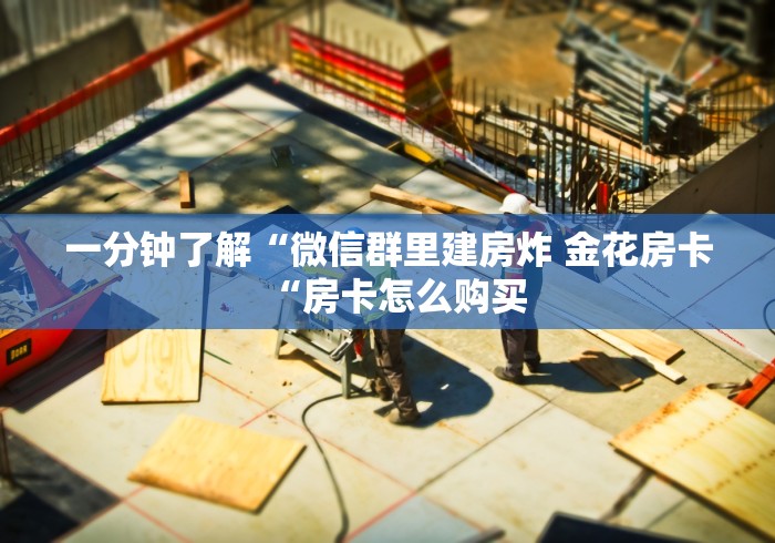 一分钟了解“微信群里建房炸 金花房卡“房卡怎么购买
