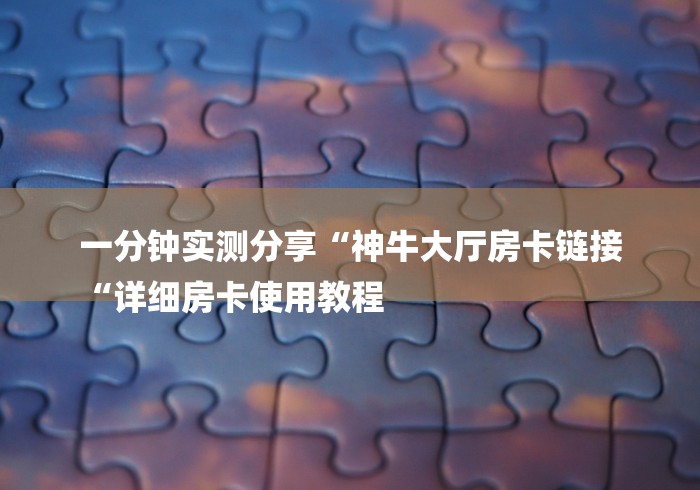 房卡必备教程“狂飙牛牛金花
“详细步骤分享玩趣者... 房卡必备教程“狂飙牛牛金花
“详细步骤分享玩趣者...