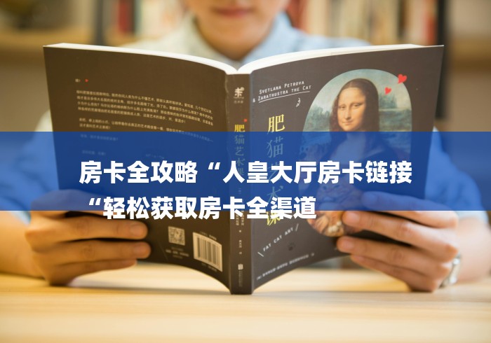 房卡全攻略“人皇大厅房卡链接
“轻松获取房卡全渠道 房卡全攻略“人皇大厅房卡链接
“轻松获取房卡全渠道