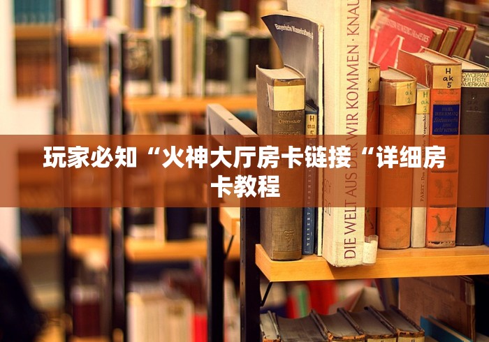 玩家必知“火神大厅房卡链接“详细房卡教程
