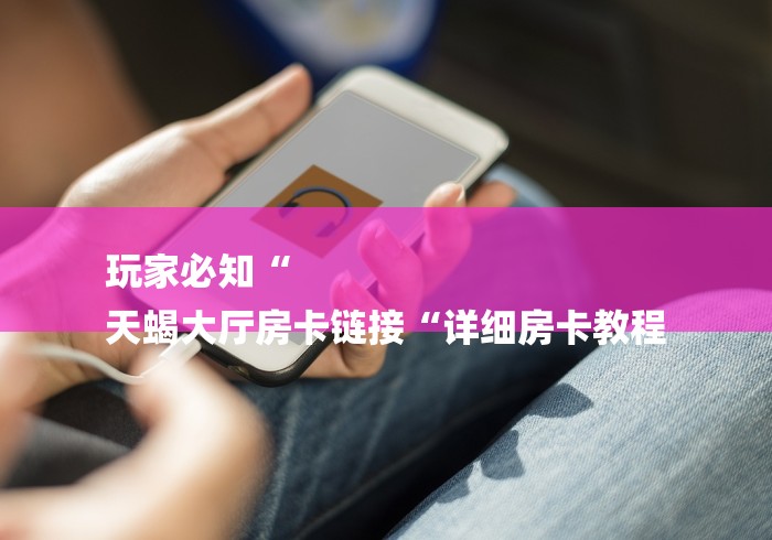 玩家必备教程“有没有微信炸 金花房卡“房卡获取方式 