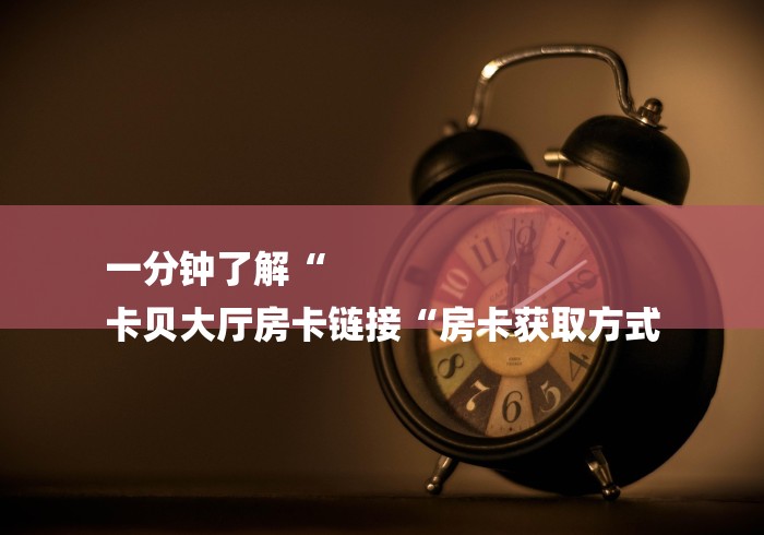 玩家必知“
新九游大厅房卡链接“房卡使用教程