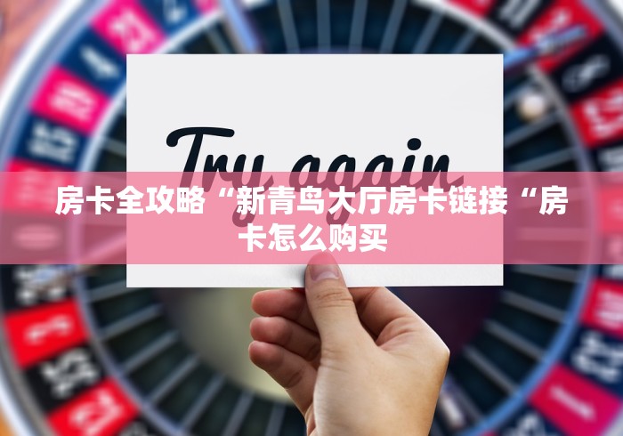 房卡全攻略“新青鸟大厅房卡链接“房卡怎么购买