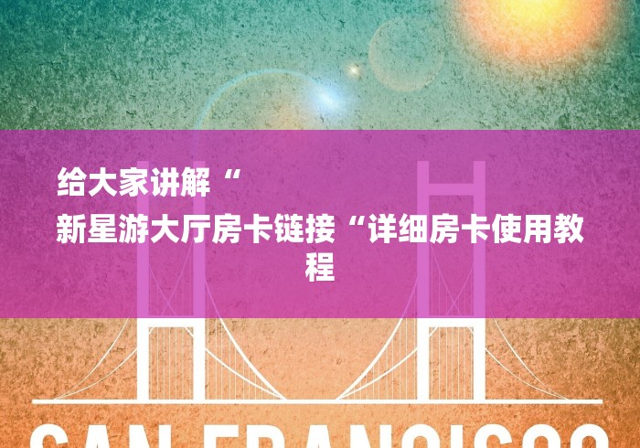 给大家讲解“
新星游大厅房卡链接“详细房卡使用教程