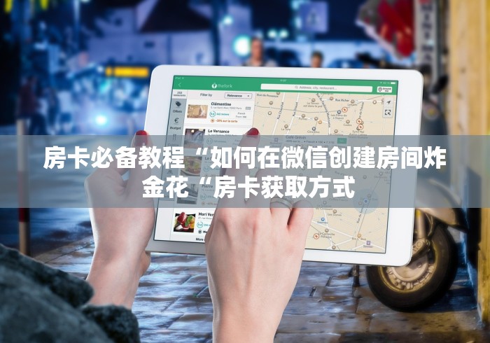 房卡必备教程“如何在微信创建房间炸 金花“房卡获取方式