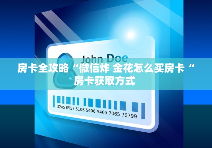 房卡全攻略“微信炸 金花怎么买房卡“房卡获取方式 