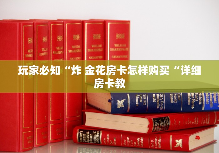 玩家必知“炸 金花房卡怎样购买“详细房卡教 玩家必知“炸 金花房卡怎样购买“详细房卡教
