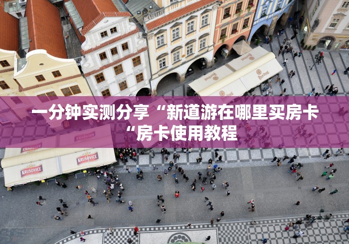一分钟实测分享“新道游在哪里买房卡“房卡使用教程 一分钟实测分享“新道游在哪里买房卡“房卡使用教程