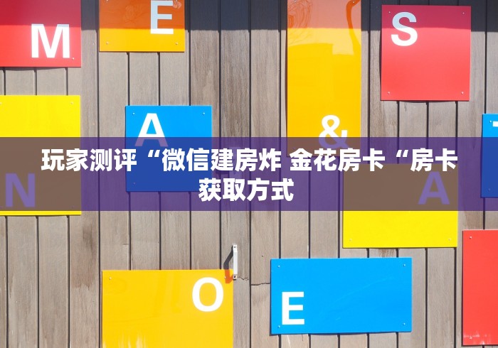 玩家测评“微信建房炸 金花房卡“房卡获取方式 