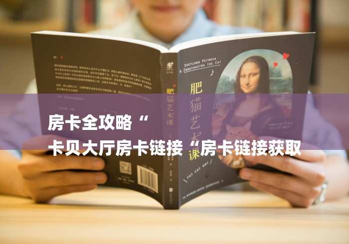 房卡全攻略“
卡贝大厅房卡链接“房卡链接获取 房卡全攻略“
卡贝大厅房卡链接“房卡链接获取