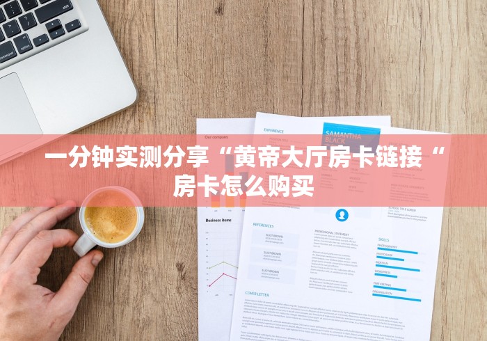 一分钟实测分享“黄帝大厅房卡链接“房卡怎么购买