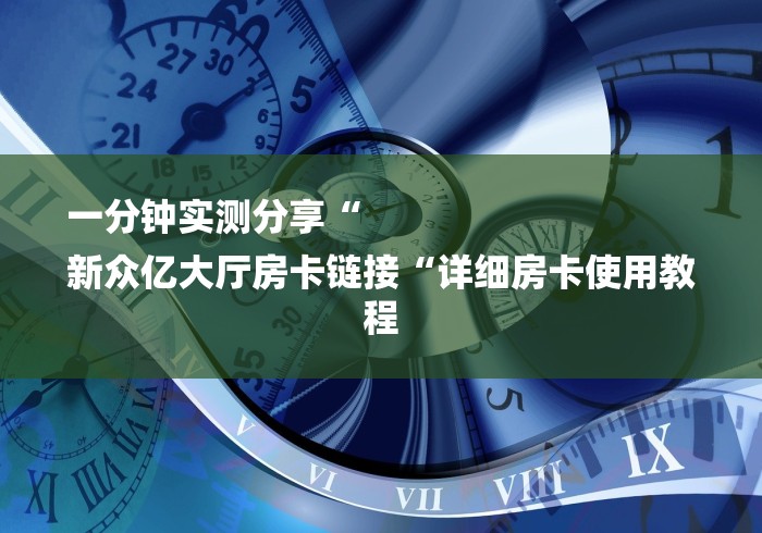 一分钟实测分享“
新众亿大厅房卡链接“详细房卡使用教程
