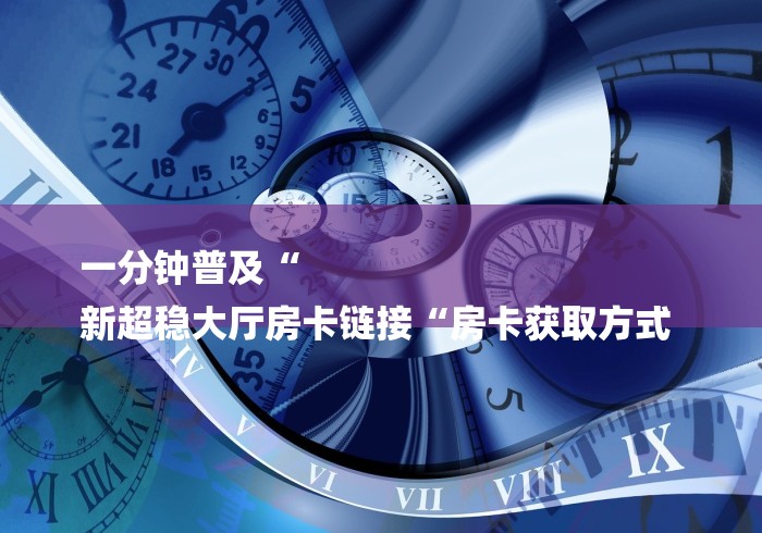 房卡必备教程“
龙王大厅牛牛金花“获取房卡教程 房卡必备教程“
龙王大厅牛牛金花“获取房卡教程