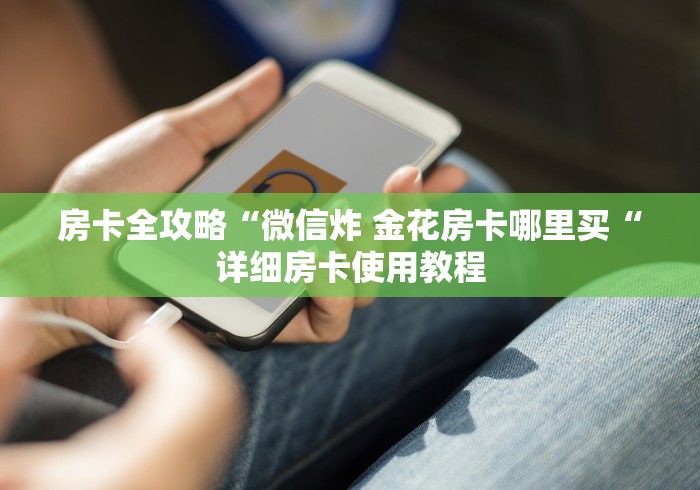 房卡全攻略“微信炸 金花房卡哪里买“详细房卡使用教程