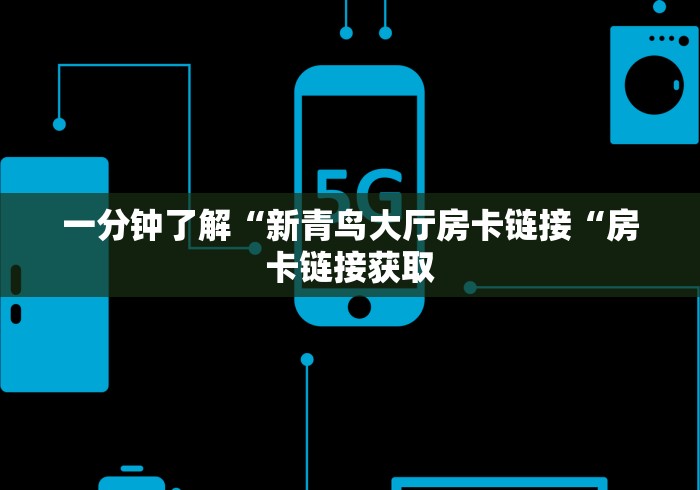 一分钟了解“新青鸟大厅房卡链接“房卡链接获取