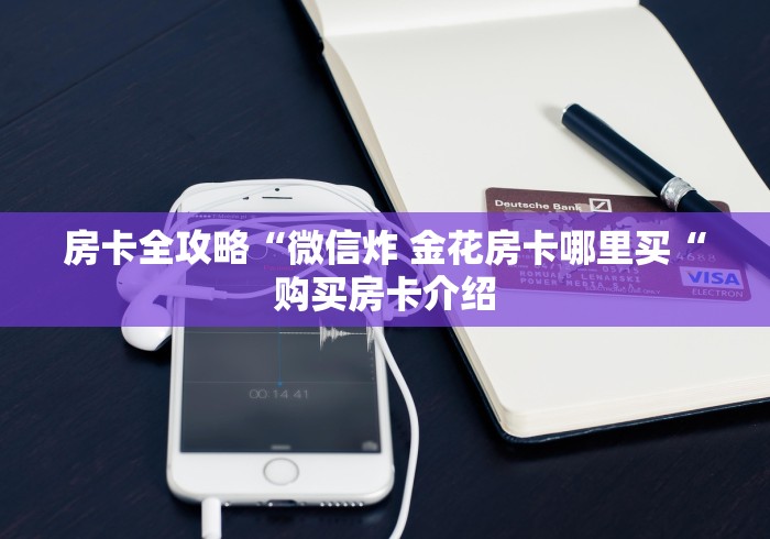 房卡全攻略“微信炸 金花房卡哪里买“购买房卡介绍