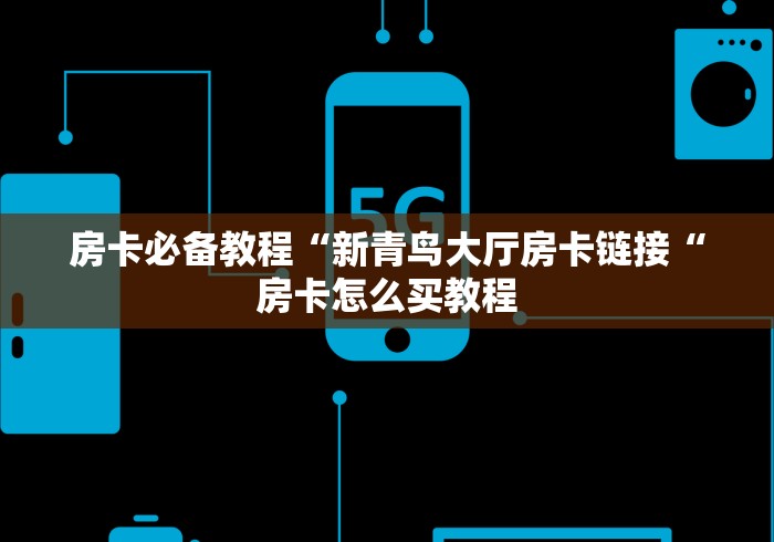 房卡必备教程“新青鸟大厅房卡链接“房卡怎么买教程