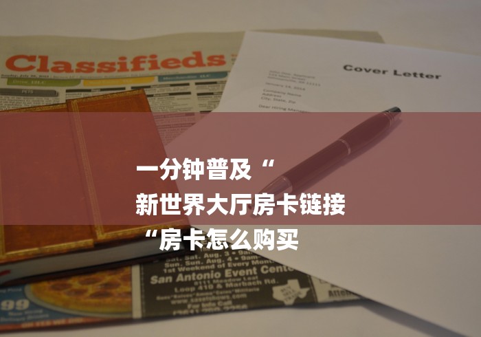 一分钟普及“
新世界大厅房卡链接
“房卡怎么购买