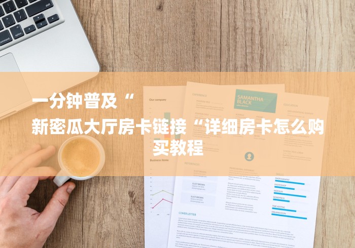 一分钟普及“
新密瓜大厅房卡链接“详细房卡怎么购买教程