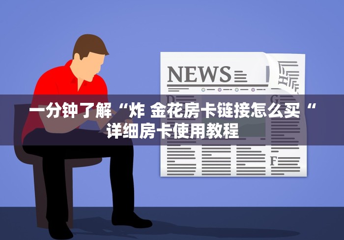 一分钟了解“炸 金花房卡链接怎么买“详细房卡使用教程