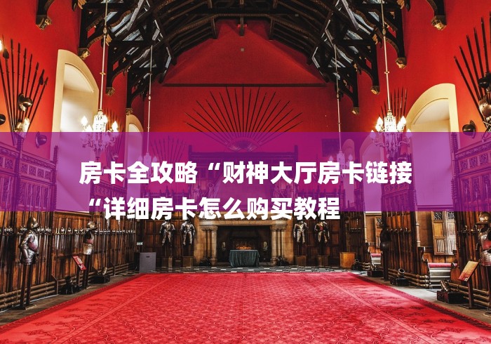 房卡全攻略“财神大厅房卡链接
“详细房卡怎么购买教程