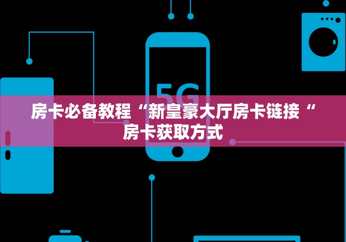 房卡必备教程“新皇豪大厅房卡链接“房卡获取方式