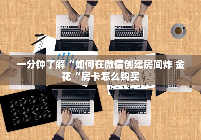 一分钟了解“如何在微信创建房间炸 金花“房卡怎么购买