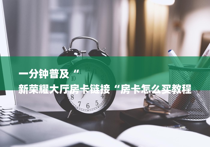房卡必备教程“至尊牛牛金花
“轻松获取房卡全渠道