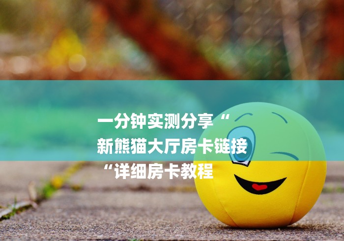 一分钟实测分享“
新熊猫大厅房卡链接
“详细房卡教程 一分钟实测分享“
新熊猫大厅房卡链接
“详细房卡教程