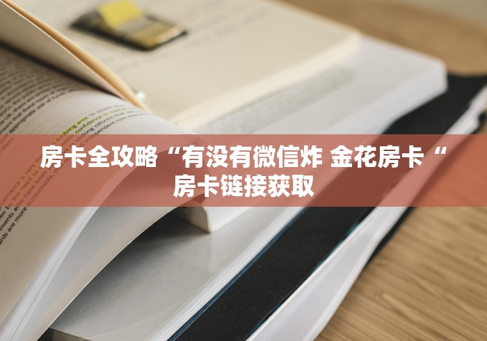 房卡全攻略“有没有微信炸 金花房卡“房卡链接获取