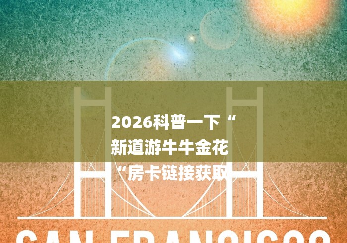 2026科普一下“
新道游牛牛金花
“房卡链接获取 2026科普一下“
新道游牛牛金花
“房卡链接获取